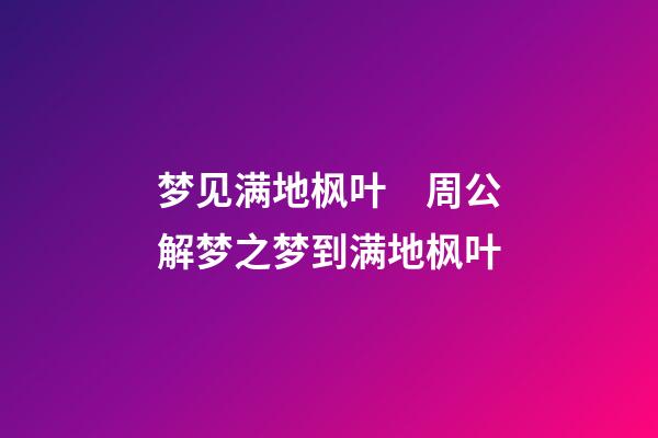 梦见满地枫叶　周公解梦之梦到满地枫叶